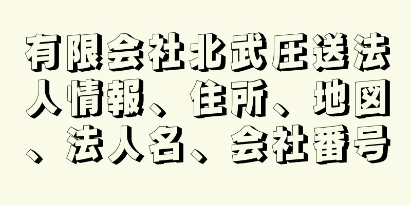 有限会社北武圧送法人情報、住所、地図、法人名、会社番号