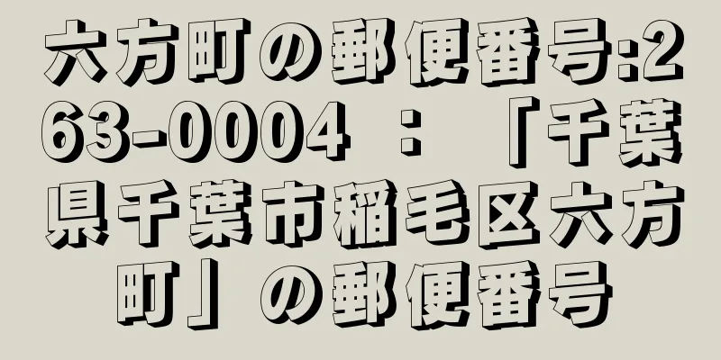 六方町の郵便番号:263-0004 ： 「千葉県千葉市稲毛区六方町」の郵便番号