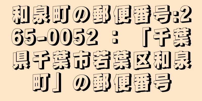 和泉町の郵便番号:265-0052 ： 「千葉県千葉市若葉区和泉町」の郵便番号