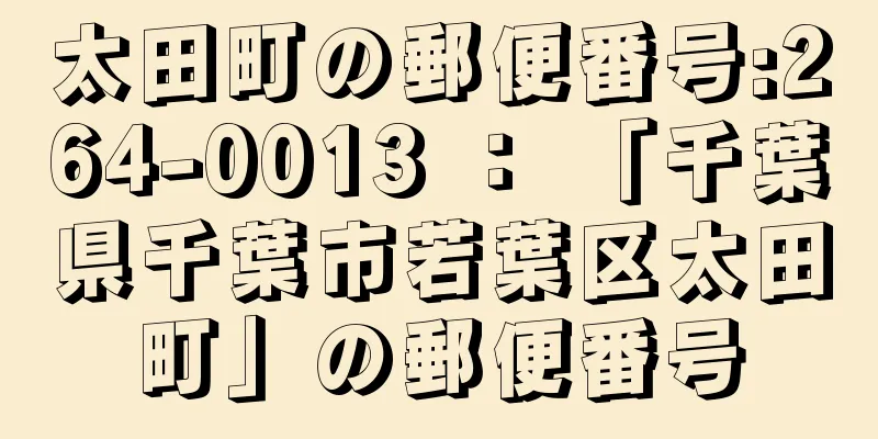 太田町の郵便番号:264-0013 ： 「千葉県千葉市若葉区太田町」の郵便番号