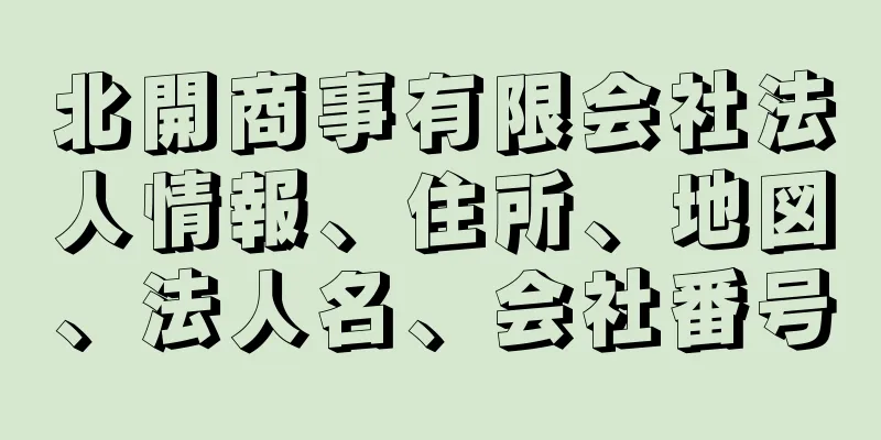 北開商事有限会社法人情報、住所、地図、法人名、会社番号