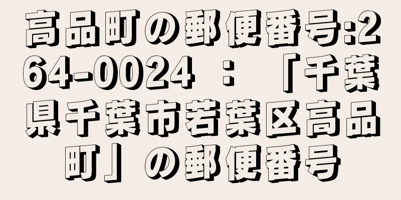 高品町の郵便番号:264-0024 ： 「千葉県千葉市若葉区高品町」の郵便番号