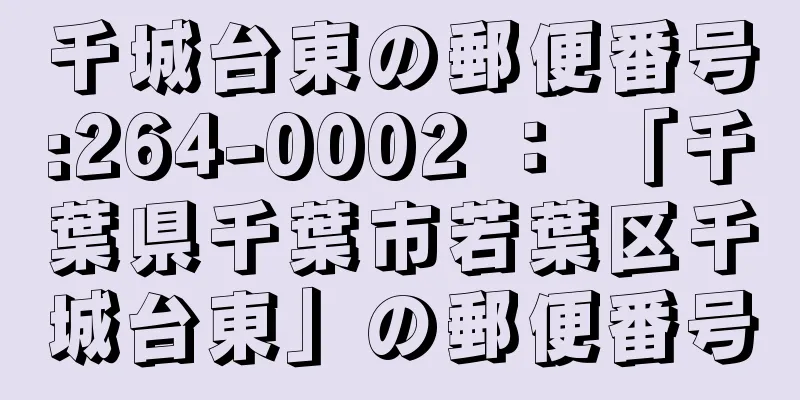 千城台東の郵便番号:264-0002 ： 「千葉県千葉市若葉区千城台東」の郵便番号