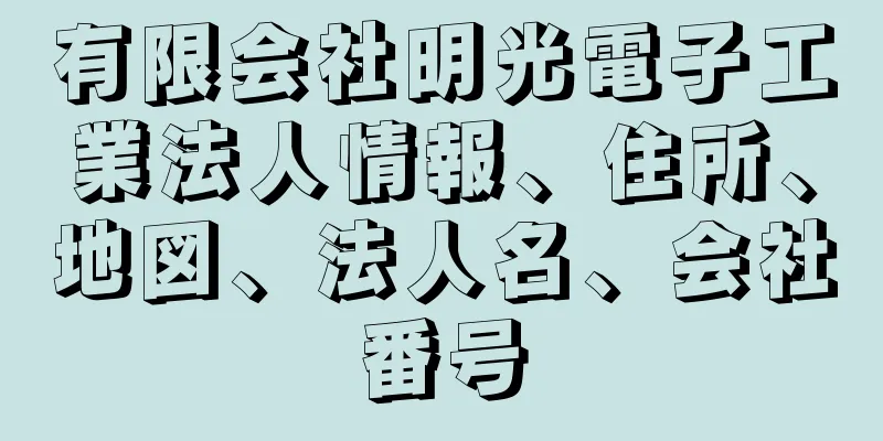 有限会社明光電子工業法人情報、住所、地図、法人名、会社番号