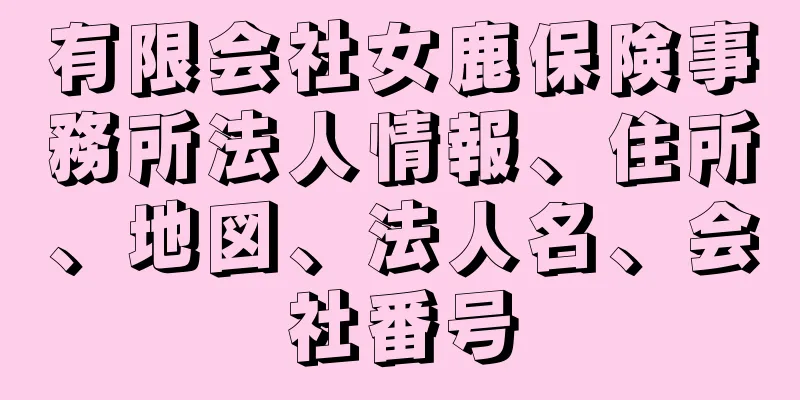 有限会社女鹿保険事務所法人情報、住所、地図、法人名、会社番号