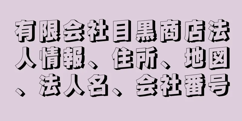 有限会社目黒商店法人情報、住所、地図、法人名、会社番号