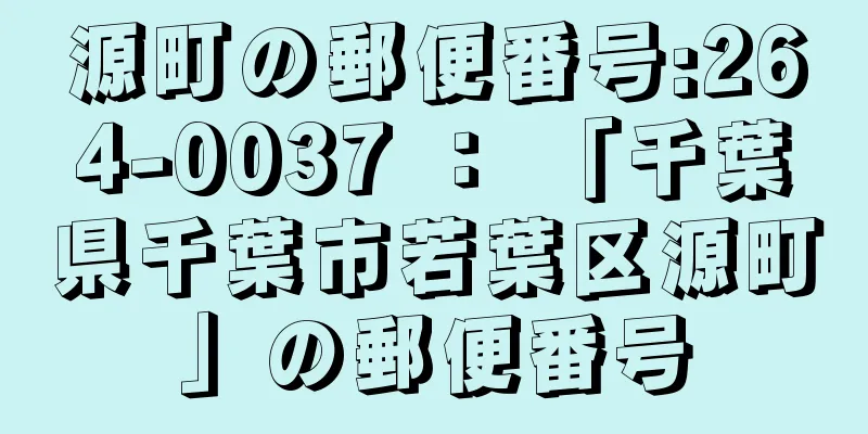 源町の郵便番号:264-0037 ： 「千葉県千葉市若葉区源町」の郵便番号