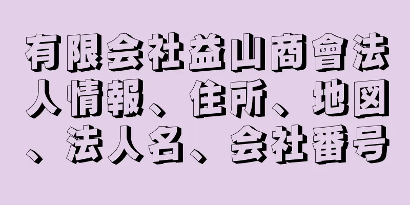 有限会社益山商會法人情報、住所、地図、法人名、会社番号