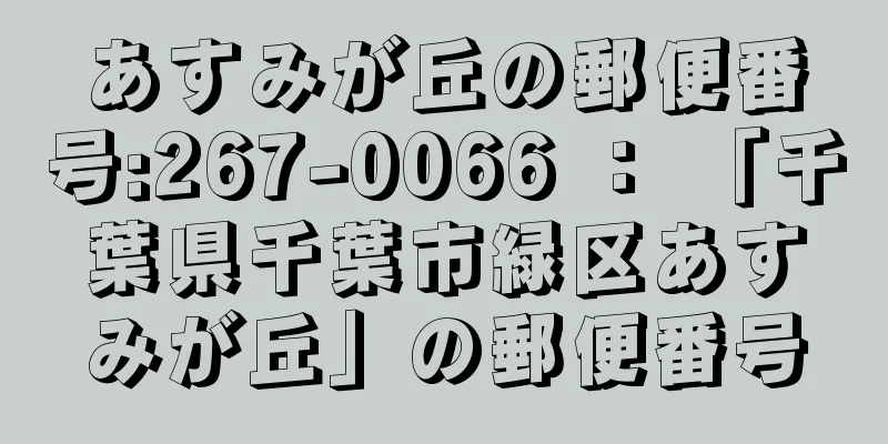 あすみが丘の郵便番号:267-0066 ： 「千葉県千葉市緑区あすみが丘」の郵便番号