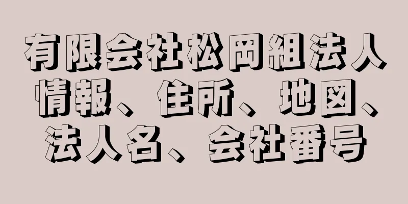 有限会社松岡組法人情報、住所、地図、法人名、会社番号