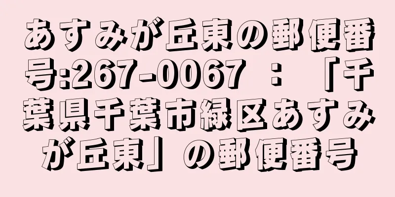 あすみが丘東の郵便番号:267-0067 ： 「千葉県千葉市緑区あすみが丘東」の郵便番号