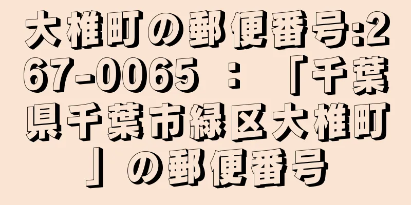 大椎町の郵便番号:267-0065 ： 「千葉県千葉市緑区大椎町」の郵便番号