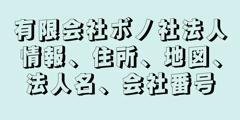 有限会社ボノ社法人情報、住所、地図、法人名、会社番号