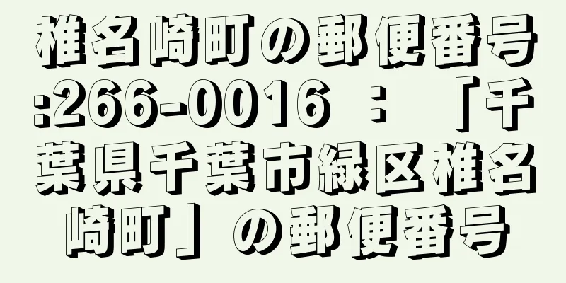 椎名崎町の郵便番号:266-0016 ： 「千葉県千葉市緑区椎名崎町」の郵便番号