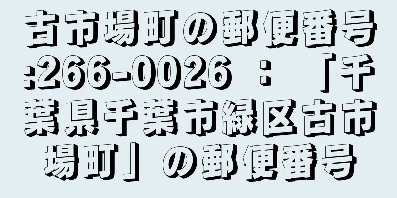 古市場町の郵便番号:266-0026 ： 「千葉県千葉市緑区古市場町」の郵便番号