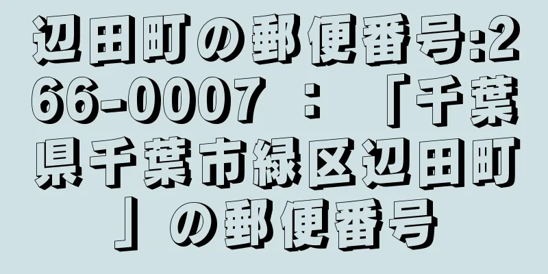 辺田町の郵便番号:266-0007 ： 「千葉県千葉市緑区辺田町」の郵便番号