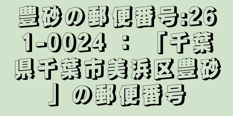 豊砂の郵便番号:261-0024 ： 「千葉県千葉市美浜区豊砂」の郵便番号