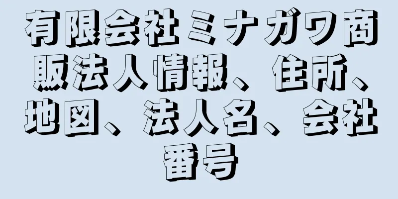 有限会社ミナガワ商販法人情報、住所、地図、法人名、会社番号