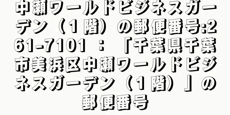 中瀬ワールドビジネスガーデン（１階）の郵便番号:261-7101 ： 「千葉県千葉市美浜区中瀬ワールドビジネスガーデン（１階）」の郵便番号