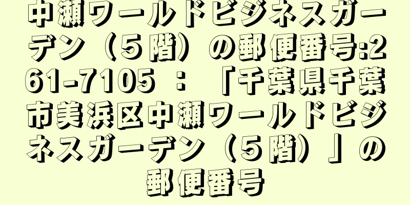 中瀬ワールドビジネスガーデン（５階）の郵便番号:261-7105 ： 「千葉県千葉市美浜区中瀬ワールドビジネスガーデン（５階）」の郵便番号