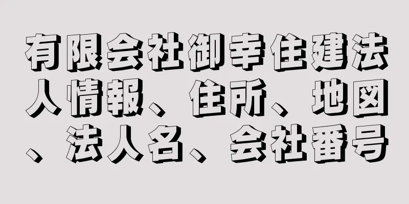 有限会社御幸住建法人情報、住所、地図、法人名、会社番号