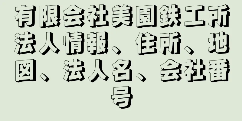 有限会社美園鉄工所法人情報、住所、地図、法人名、会社番号