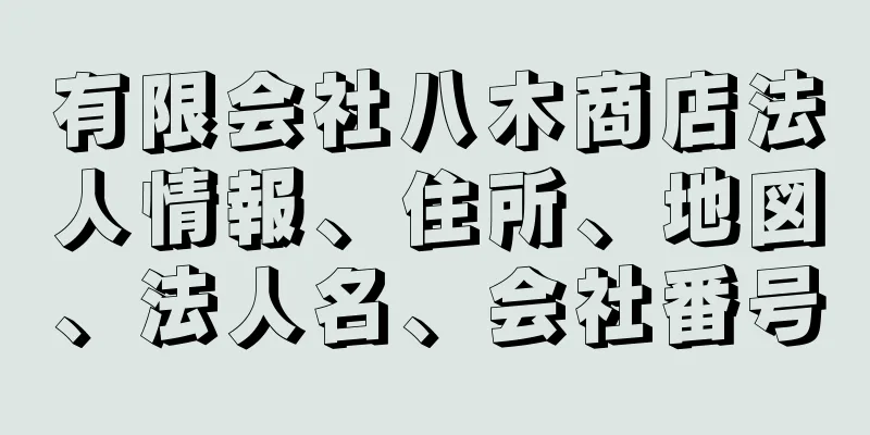 有限会社八木商店法人情報、住所、地図、法人名、会社番号