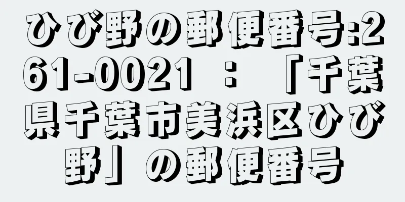 ひび野の郵便番号:261-0021 ： 「千葉県千葉市美浜区ひび野」の郵便番号