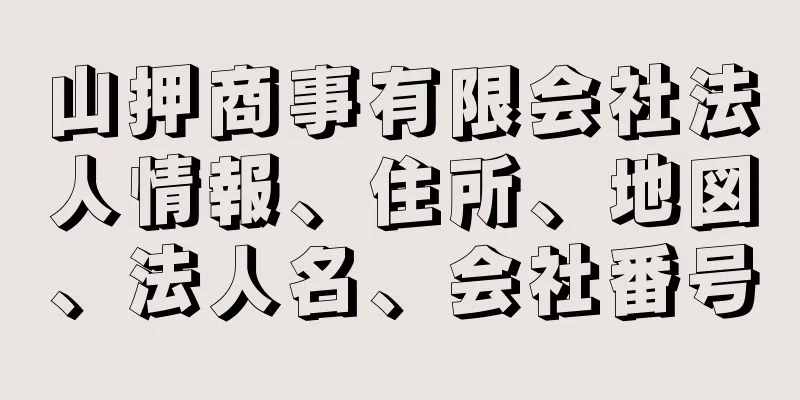 山押商事有限会社法人情報、住所、地図、法人名、会社番号