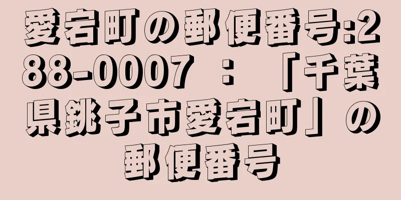 愛宕町の郵便番号:288-0007 ： 「千葉県銚子市愛宕町」の郵便番号