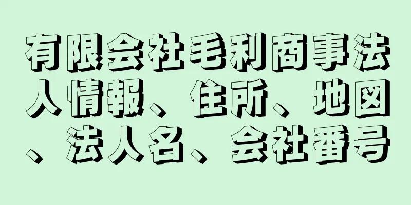 有限会社毛利商事法人情報、住所、地図、法人名、会社番号