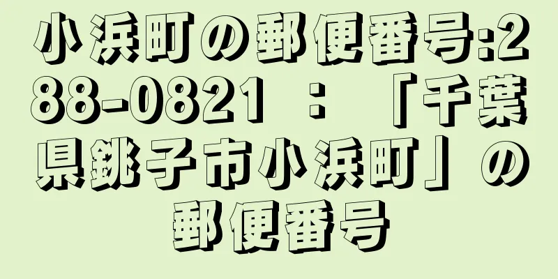 小浜町の郵便番号:288-0821 ： 「千葉県銚子市小浜町」の郵便番号