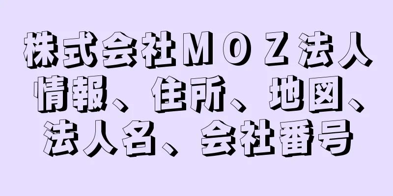 株式会社ＭＯＺ法人情報、住所、地図、法人名、会社番号