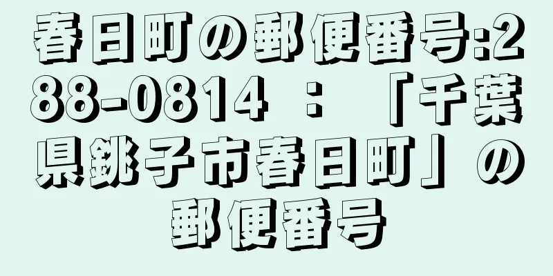 春日町の郵便番号:288-0814 ： 「千葉県銚子市春日町」の郵便番号