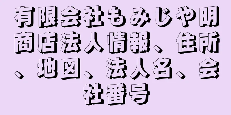 有限会社もみじや明商店法人情報、住所、地図、法人名、会社番号