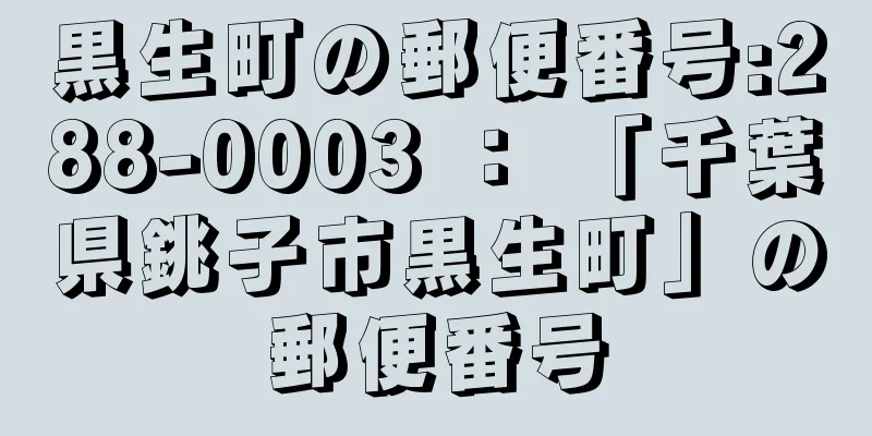 黒生町の郵便番号:288-0003 ： 「千葉県銚子市黒生町」の郵便番号