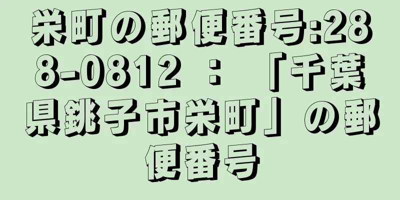 栄町の郵便番号:288-0812 ： 「千葉県銚子市栄町」の郵便番号