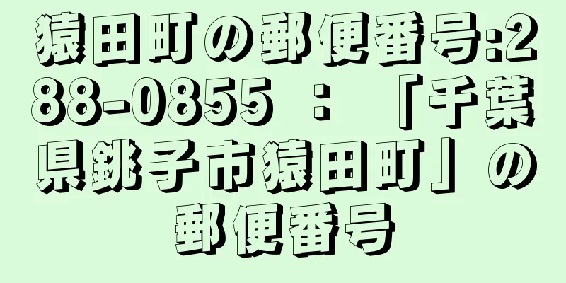 猿田町の郵便番号:288-0855 ： 「千葉県銚子市猿田町」の郵便番号