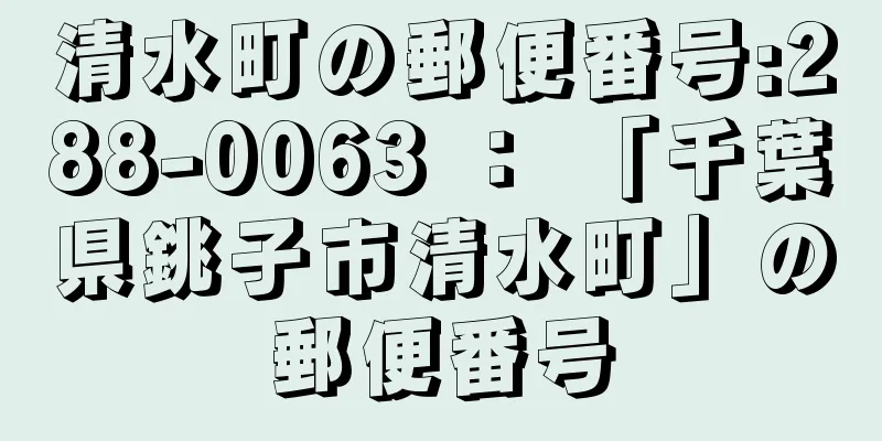 清水町の郵便番号:288-0063 ： 「千葉県銚子市清水町」の郵便番号