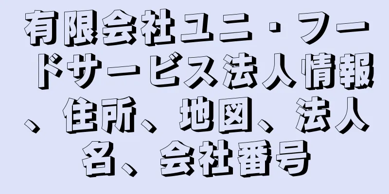 有限会社ユニ・フードサービス法人情報、住所、地図、法人名、会社番号