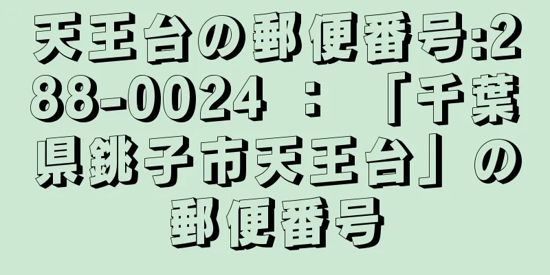 天王台の郵便番号:288-0024 ： 「千葉県銚子市天王台」の郵便番号