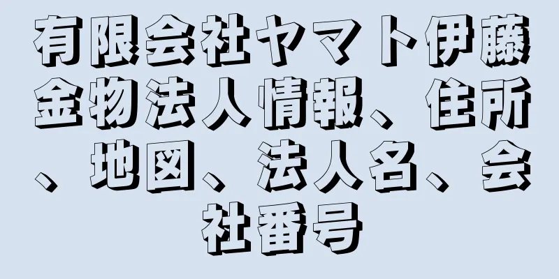 有限会社ヤマト伊藤金物法人情報、住所、地図、法人名、会社番号