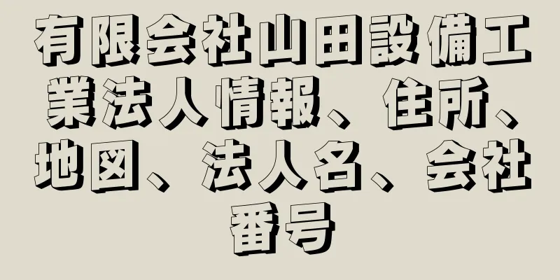 有限会社山田設備工業法人情報、住所、地図、法人名、会社番号