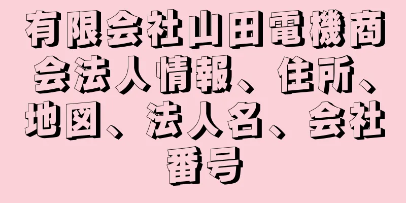 有限会社山田電機商会法人情報、住所、地図、法人名、会社番号