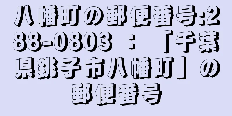 八幡町の郵便番号:288-0803 ： 「千葉県銚子市八幡町」の郵便番号