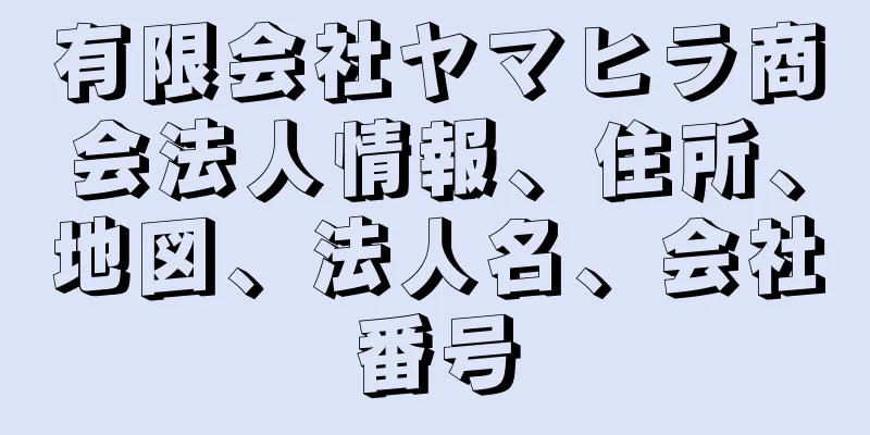 有限会社ヤマヒラ商会法人情報、住所、地図、法人名、会社番号