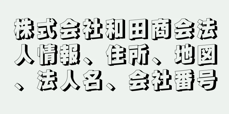 株式会社和田商会法人情報、住所、地図、法人名、会社番号