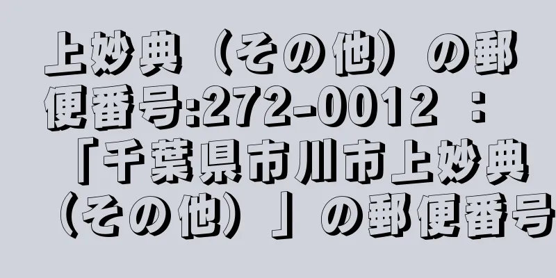 上妙典（その他）の郵便番号:272-0012 ： 「千葉県市川市上妙典（その他）」の郵便番号