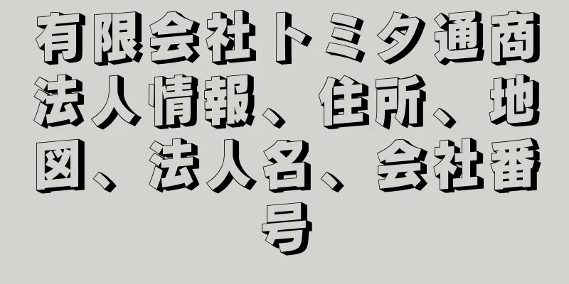 有限会社トミタ通商法人情報、住所、地図、法人名、会社番号