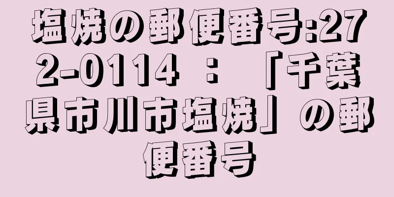 塩焼の郵便番号:272-0114 ： 「千葉県市川市塩焼」の郵便番号